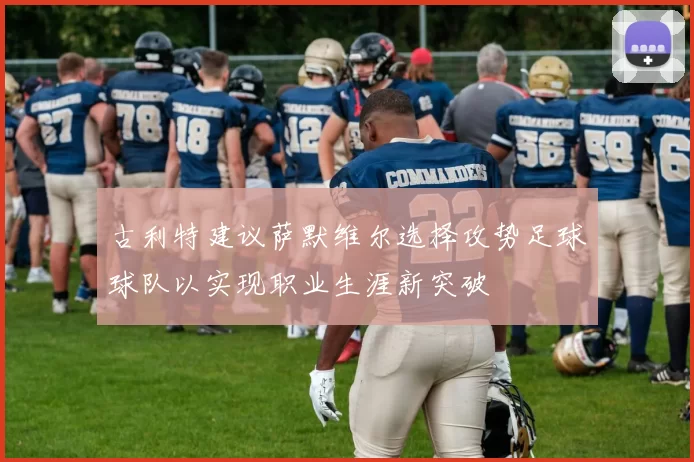 古利特建议萨默维尔选择攻势足球球队以实现职业生涯新突破